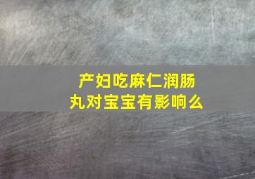 产妇吃麻仁润肠丸对宝宝有影响么