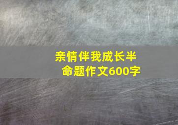 亲情伴我成长半命题作文600字