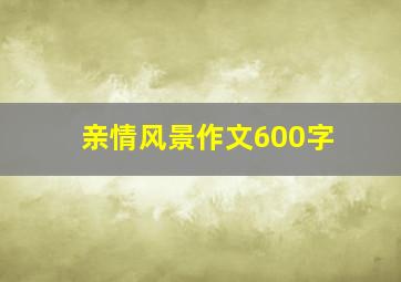 亲情风景作文600字