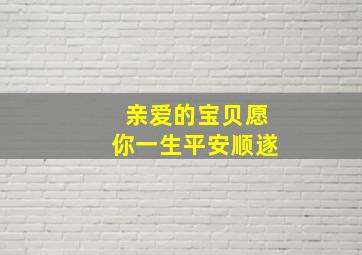 亲爱的宝贝愿你一生平安顺遂