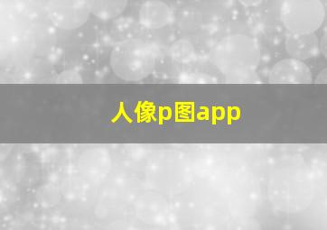 人像p图app