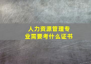 人力资源管理专业需要考什么证书