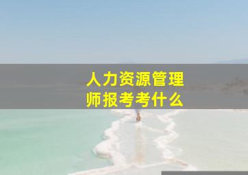 人力资源管理师报考考什么