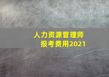 人力资源管理师报考费用2021