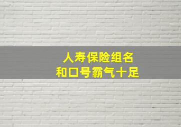 人寿保险组名和口号霸气十足