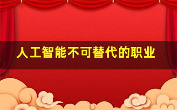 人工智能不可替代的职业