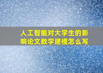 人工智能对大学生的影响论文数学建模怎么写