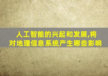 人工智能的兴起和发展,将对地理信息系统产生哪些影响