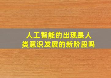 人工智能的出现是人类意识发展的新阶段吗