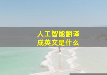 人工智能翻译成英文是什么