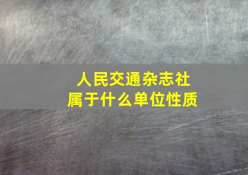 人民交通杂志社属于什么单位性质