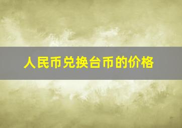 人民币兑换台币的价格