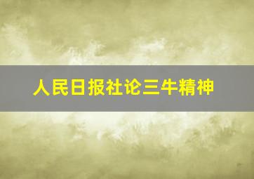 人民日报社论三牛精神