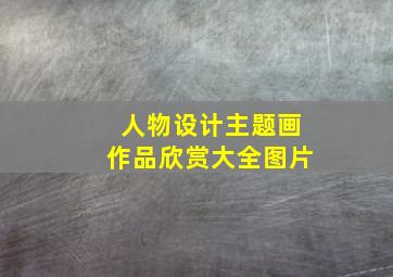 人物设计主题画作品欣赏大全图片