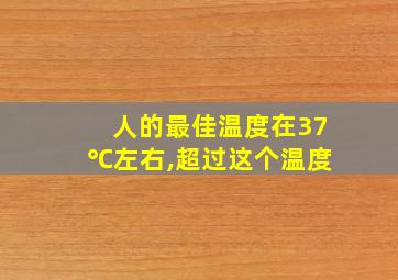 人的最佳温度在37℃左右,超过这个温度