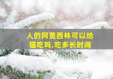 人的阿莫西林可以给猫吃吗,吃多长时间