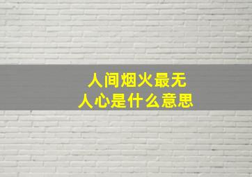 人间烟火最无人心是什么意思