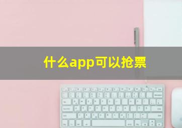 什么app可以抢票