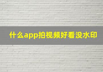 什么app拍视频好看没水印