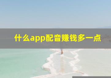 什么app配音赚钱多一点