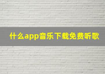 什么app音乐下载免费听歌