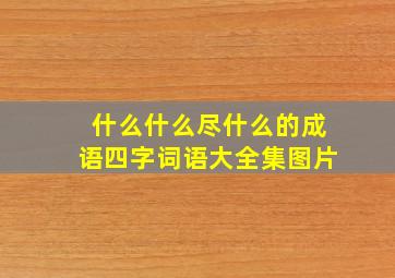 什么什么尽什么的成语四字词语大全集图片