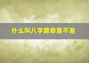 什么叫八字算命准不准