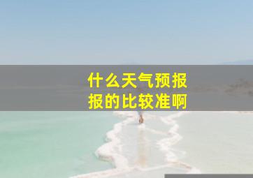 什么天气预报报的比较准啊