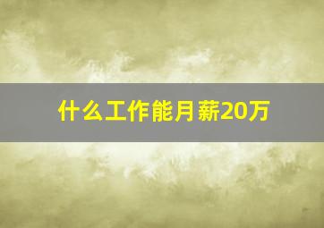 什么工作能月薪20万