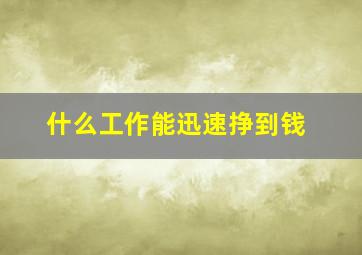 什么工作能迅速挣到钱