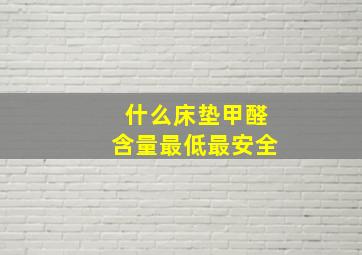 什么床垫甲醛含量最低最安全