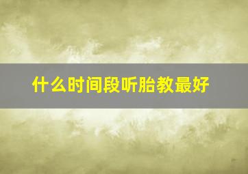 什么时间段听胎教最好