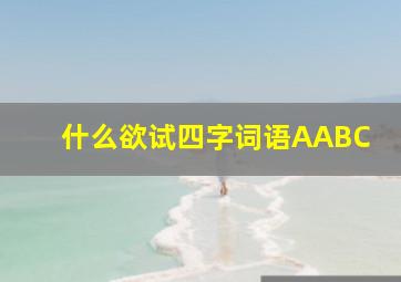 什么欲试四字词语AABC