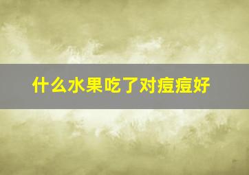 什么水果吃了对痘痘好