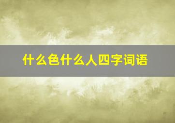 什么色什么人四字词语