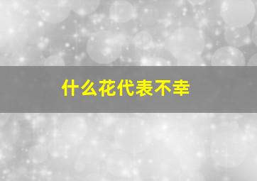 什么花代表不幸