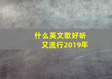 什么英文歌好听又流行2019年