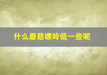 什么蘑菇嘌呤低一些呢