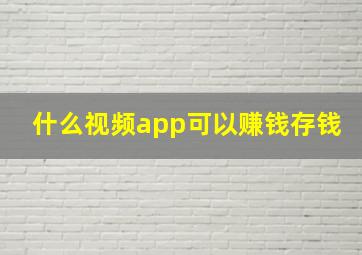 什么视频app可以赚钱存钱