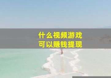 什么视频游戏可以赚钱提现