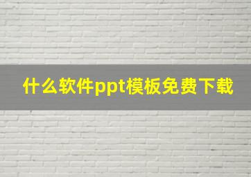 什么软件ppt模板免费下载