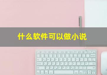 什么软件可以做小说