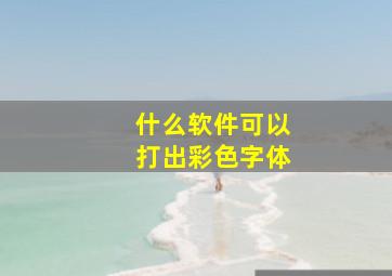 什么软件可以打出彩色字体