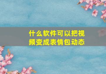 什么软件可以把视频变成表情包动态