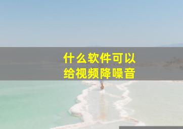 什么软件可以给视频降噪音