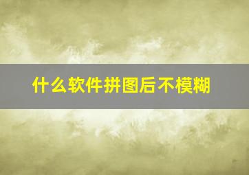 什么软件拼图后不模糊