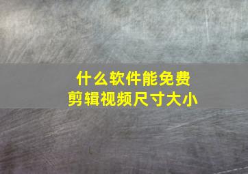 什么软件能免费剪辑视频尺寸大小