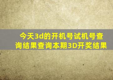 今天3d的开机号试机号查询结果查询本期3D开奖结果