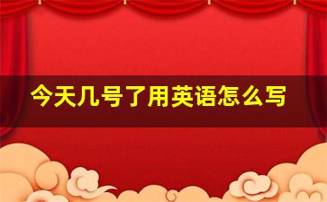 今天几号了用英语怎么写