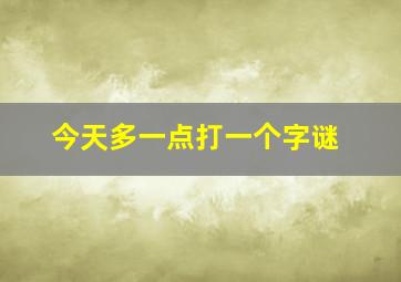 今天多一点打一个字谜